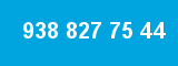 938 827 75 44